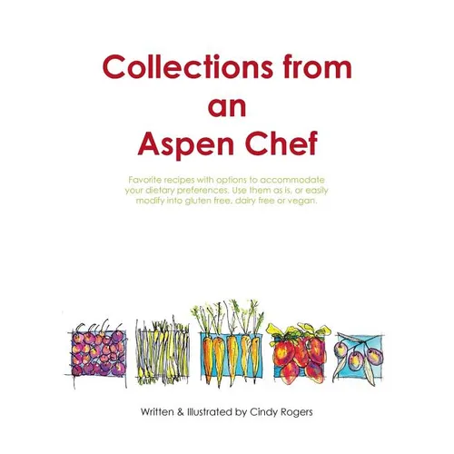 Collections from an Aspen Chef: Favorite recipes with options to accommodate your dietary preferences. Use them as is, or easily modify into gluten fr - Hardcover