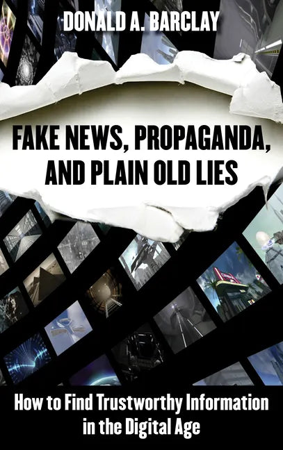 Fake News, Propaganda, and Plain Old Lies: How to Find Trustworthy Information in the Digital Age - Paperback