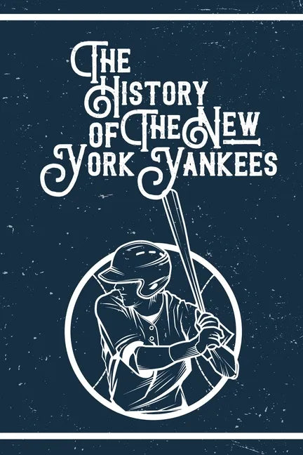 The History of The New York Yankees: Gifts For New York Yankees Fan - Paperback