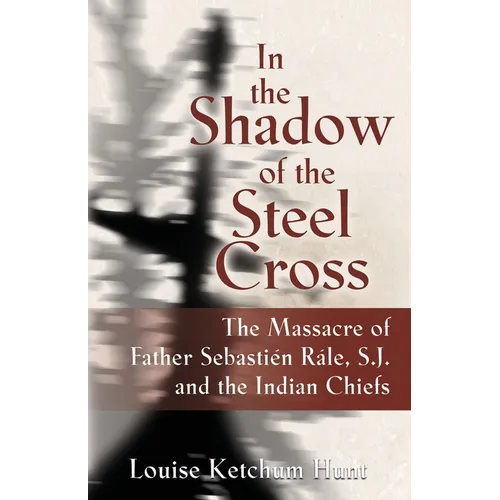 In the Shadow of the Steel Cross: The Massacre of Father Sebasti駭 R稷e, S.J. and the Indian Chiefs - SPECIAL EDITION - Paperback