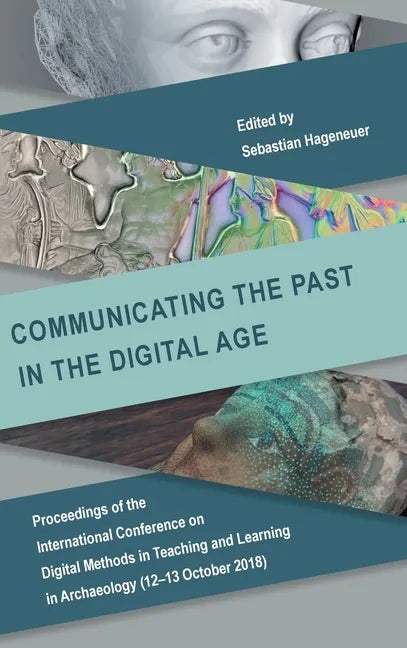 Communicating the Past in the Digital Age: Proceedings of the International Conference on Digital Methods in Teaching and Learning in Archaeology (12- - Hardcover