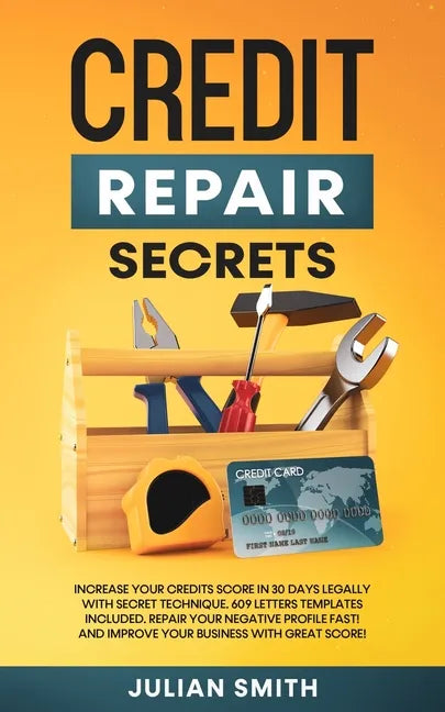 Credit Repair Secrets: Increase Your Credits Score in 30 Days Legally with Secret Technique. 609 Letters Templates Included. Repair Your Negative Prof - Paperback