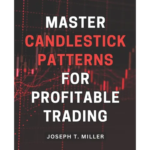 Master Candlestick Patterns for Profitable Trading: Unlock the Secrets of Candlestick Patterns and Boost Your Trading Profits with Expert Strategies - Paperback