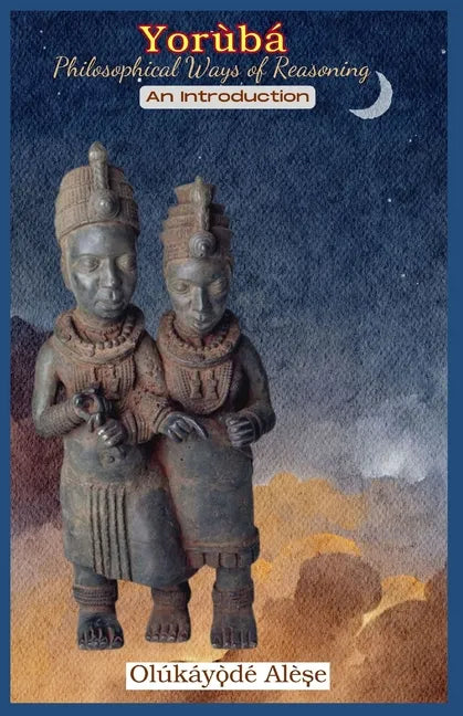 Yoruba Philosophical Ways of Reasoning: An Introduction - Paperback