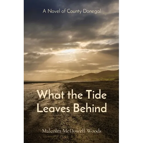 What the Tide Leaves Behind: A Novel of County Donegal - Paperback