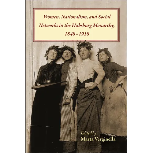 Women, Nationalism, and Social Networks in the Habsburg Monarchy, 1848-1918 - Hardcover
