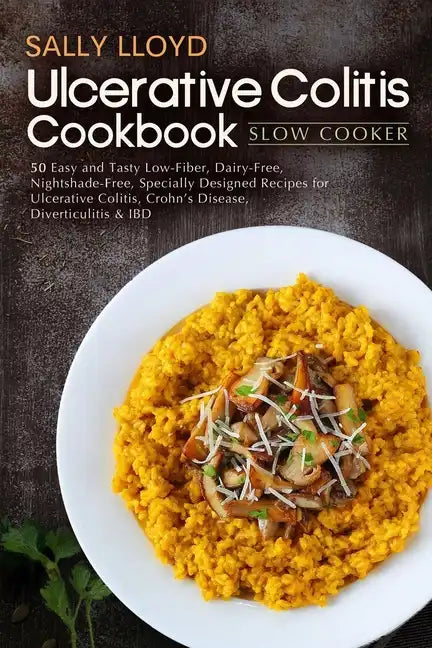 Ulcerative Colitis Cookbook: Slow Cooker - 50 Easy and Tasty Low-Fiber, Dairy-Free, Nightshade-Free, Specially Designed Slow Cooker Recipes for Ulc - Paperback