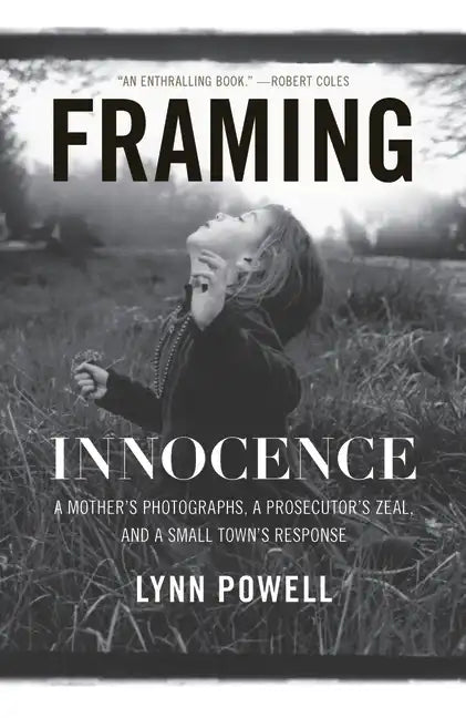 Framing Innocence: A Mother's Photographs, a Prosecutor's Zeal, and a Small Town's Response - Paperback