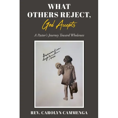 What Others Reject, God Accepts: A Pastor's Journey Toward Wholeness - Paperback