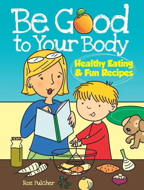 Be Good to Your Body--Healthy Eating and Fun Recipes Coloring Book - Paperback