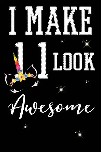 I Make 11 Look Awesome: 11 Year Old Boy Or Girl Birthday Gift. 11th Birthday Party Decoration & Present - Paperback