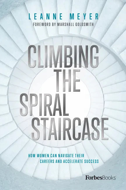 Climbing the Spiral Staircase: How Women Can Navigate Their Careers and Accelerate Success - Hardcover