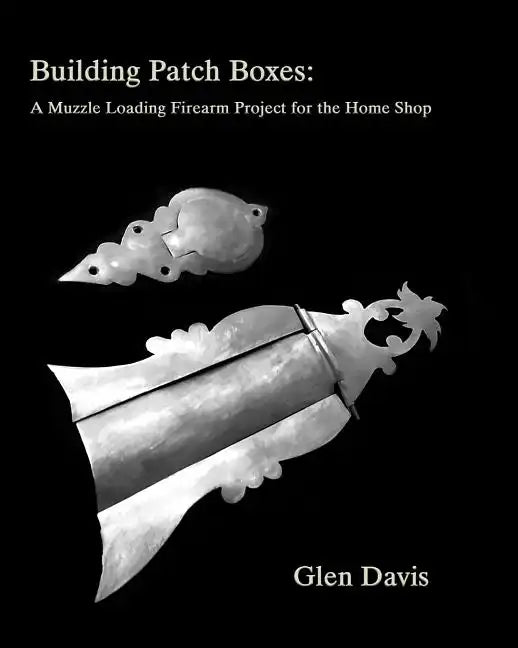 Building Patch Boxes: a Muzzle Loading Firearm Project for the Home Shop - Paperback