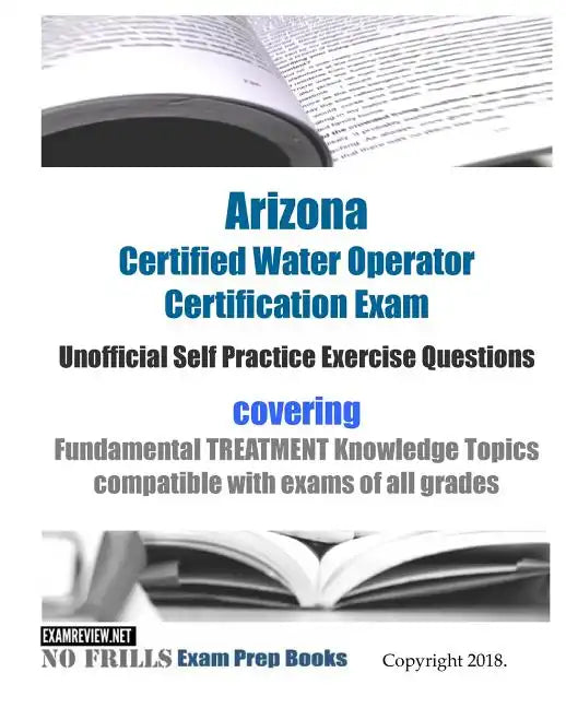 Arizona Certified Water Operator Certification Exam Unofficial Self Practice Exercise Questions: covering Fundamental TREATMENT Knowledge Topics compa - Paperback