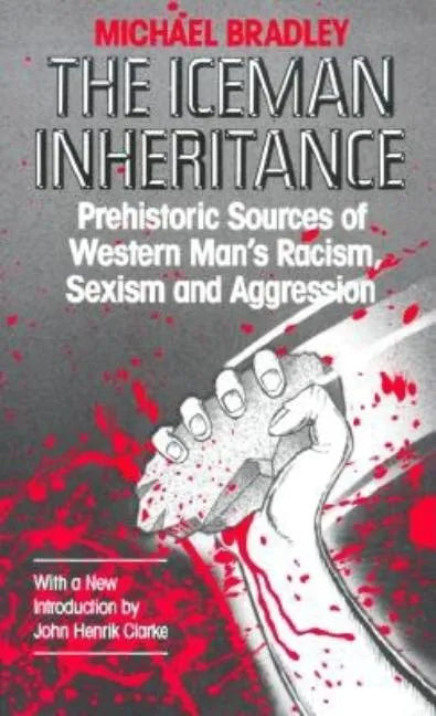 The Iceman Inheritance: Prehistoric Sources of Western Man's Racism, Sexism and Aggression - Paperback