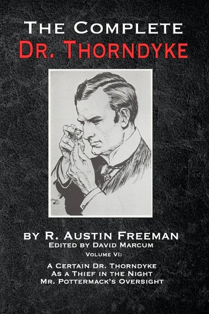 The Complete Dr. Thorndyke - Volume VI: A Certain Dr. Thorndyke, As a Thief in the Night and Mr. Pottermack's Oversight - Paperback
