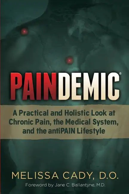 Paindemic: A Practical and Holistic Look at Chronic Pain, the Medical System, and the Antipain Lifestyle - Paperback