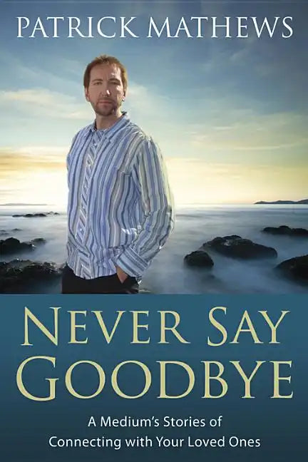 Never Say Goodbye: A Medium's Stories of Connecting with Your Loved Ones - Paperback
