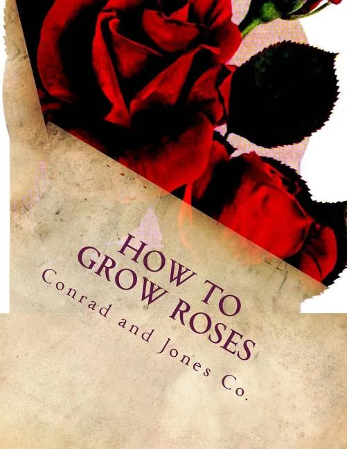 How To Grow Roses: Dedicated to the Flower Loving People of America - Paperback