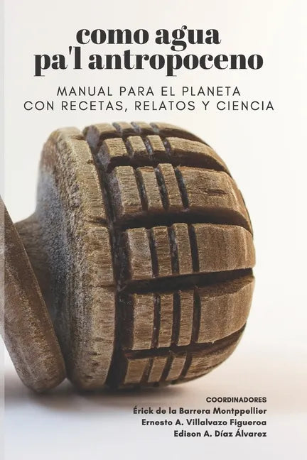 Como agua pa'l Antropoceno: Manual para el planeta con recetas, relatos y ciencia - Paperback