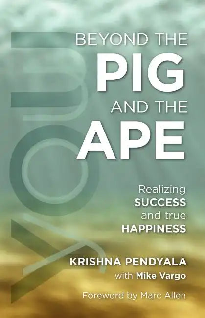 Beyond the PIG and the APE: Realizing SUCCESS and true HAPPINESS - Paperback