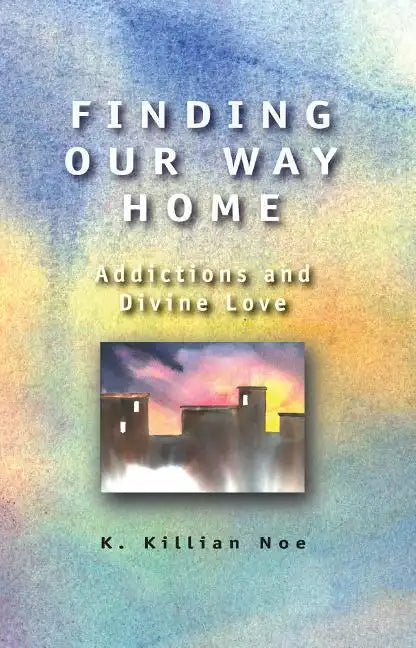 Finding Our Way Home: Addictions and Divine Love - Paperback