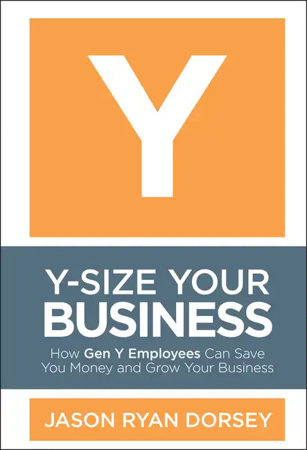 Y-Size Your Business: How Gen Y Employees Can Save You Money and Grow Your Business - Hardcover