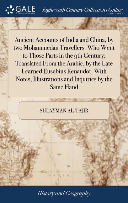 Ancient Accounts of India and China, by two Mohammedan Travellers. Who Went to Those Parts in the 9th Century; Translated From the Arabic, by the Late - Hardcover