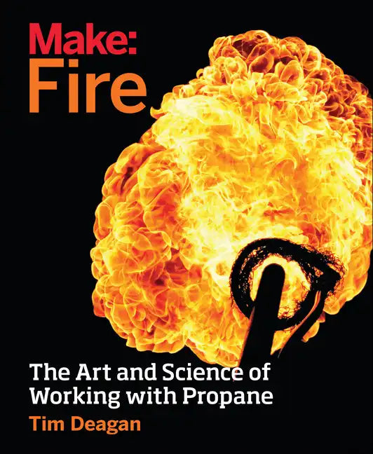 Make: Fire: The Art and Science of Working with Propane - Paperback