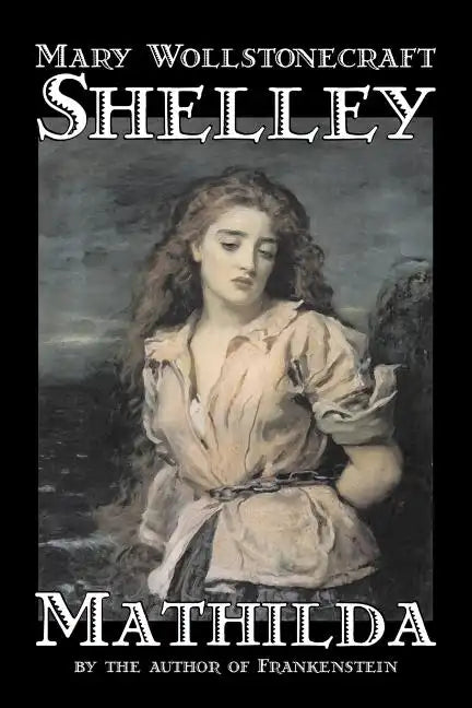 Mathilda by Mary Wollstonecraft Shelley, Fiction, Classics - Paperback
