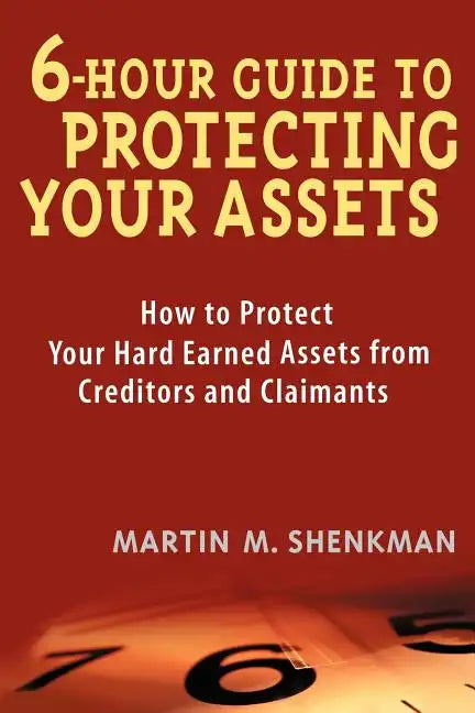 6-Hour Guide to Protecting Your Assets: How to Protect Your Hard Earned Assets from Creditors and Claimants - Paperback