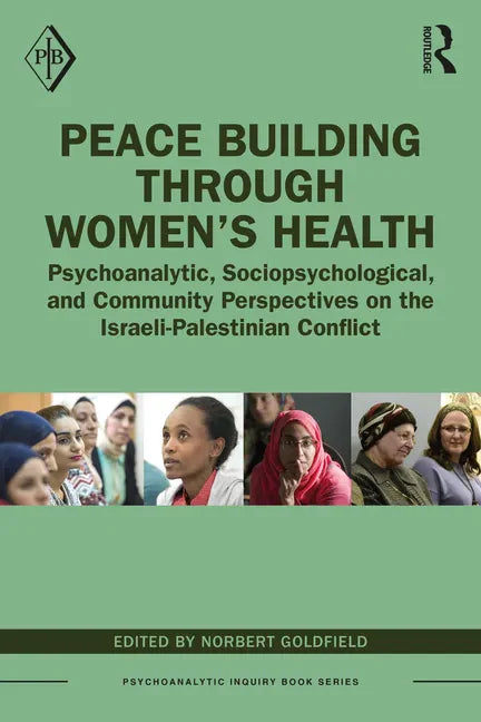 Peace Building Through Women's Health: Psychoanalytic, Sociopsychological, and Community Perspectives on the Israeli-Palestinian Conflict - Paperback