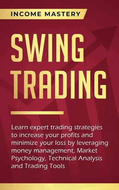 Swing Trading: Learn expert trading strategies to increase your profits and minimize your loss by leveraging money management, Market - Paperback