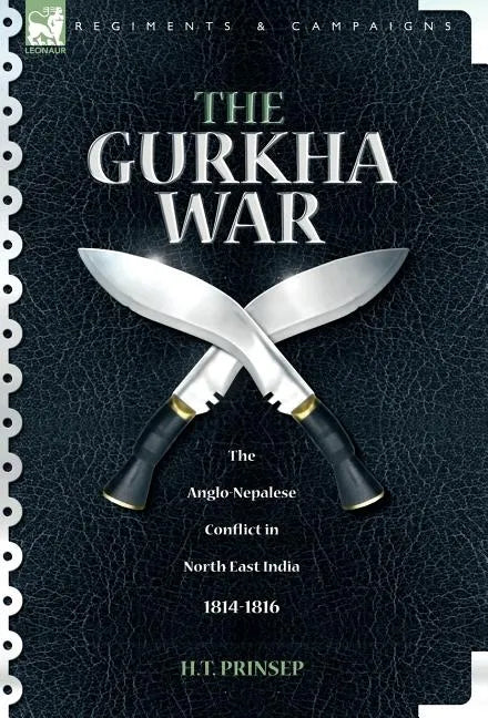 The Gurkha War: The Anglo-Nepalese Conflict in North East India 1814 - 1816 - Hardcover