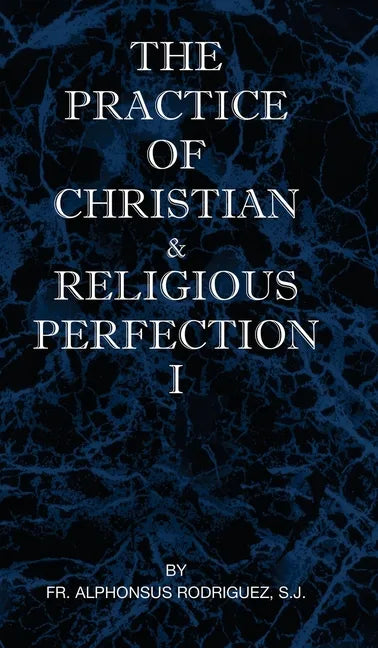 The Practice of Christian and Religious Perfection Vol I - Hardcover