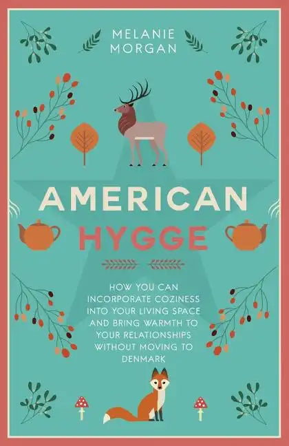 American Hygge: How You Can Incorporate Coziness Into Your Living Space and Bring Warmth to Your Relationships Without Moving to Denmark - Paperback
