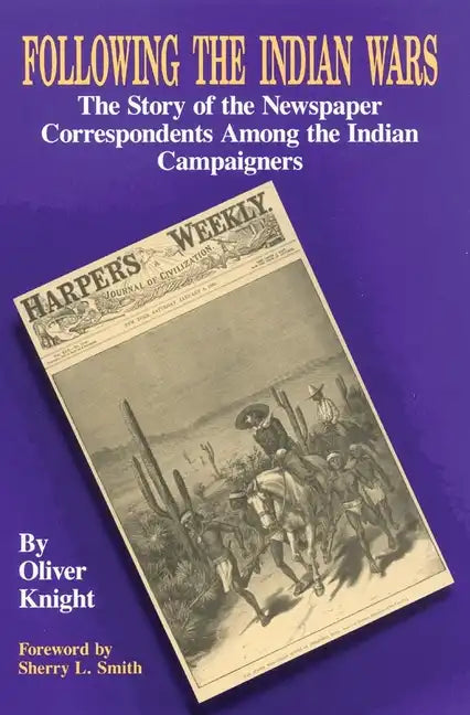 Following the Indian Wars: The Story of the Newspaper Correspondents Among the Indian Campaigners - Paperback