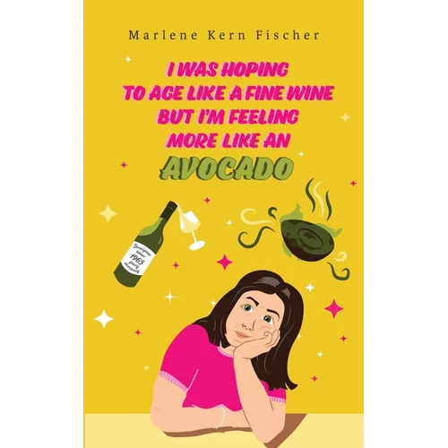 I Was Hoping to Age Like a Fine Wine But I'm Feeling More Like an Avocado - Paperback