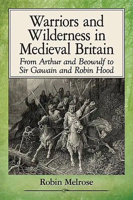 Warriors and Wilderness in Medieval Britain: From Arthur and Beowulf to Sir Gawain and Robin Hood - Paperback