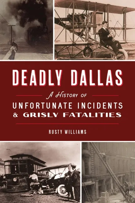 Deadly Dallas: A History of Unfortunate Incidents and Grisly Fatalities - Paperback