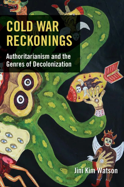 Cold War Reckonings: Authoritarianism and the Genres of Decolonization - Hardcover