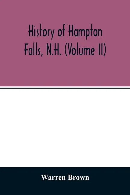 History of Hampton Falls, N.H. (Volume II) Containing the Church History and many other things not previously recorded - Paperback