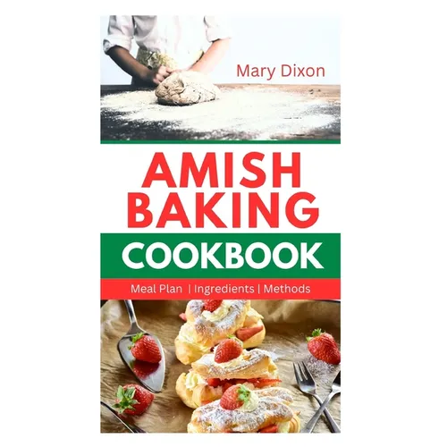 Amish Baking Cookbook: Delicious Recipes for Using Natural Ingredients to Bake Cake, Bread, Casseroles, Pastries and More - Paperback
