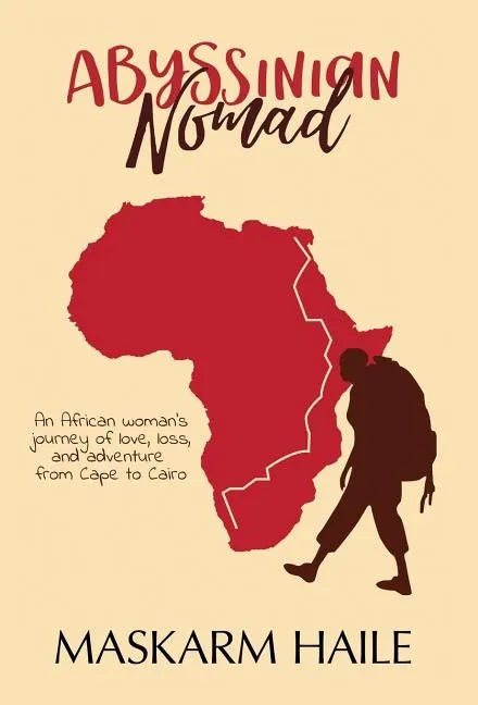 Abyssinian Nomad: An African Woman's Journey of Love, Loss, & Adventure from Cape to Cairo - Hardcover