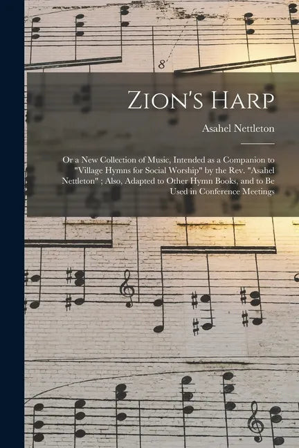 Zion's Harp: or a New Collection of Music, Intended as a Companion to "Village Hymns for Social Worship" by the Rev. "Asahel Nettle - Paperback