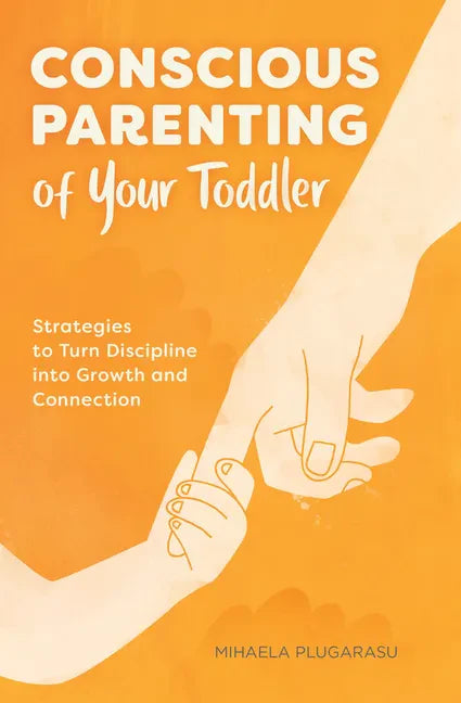Conscious Parenting of Your Toddler: Strategies to Turn Discipline Into Growth and Connection - Paperback