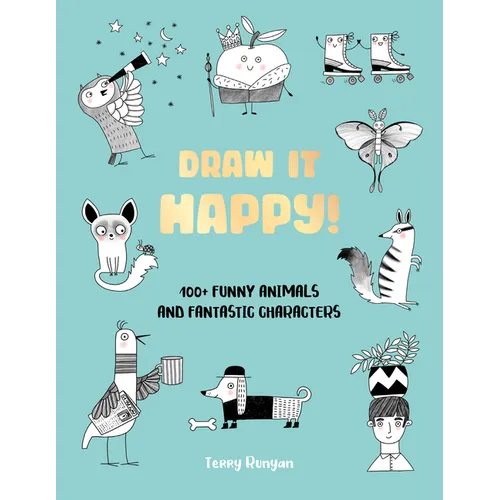 Draw It Happy!: 100+ Funny Animals and Fantastic Characters - Paperback