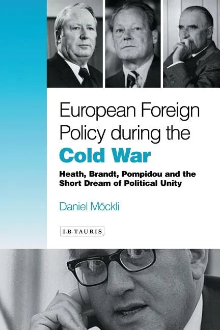 European Foreign Policy During the Cold War: Heath, Brandt, Pompidou and the Dream of Political Unity - Hardcover