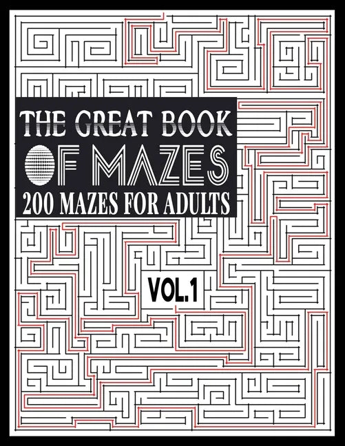 The Great Book of Mazes: 200 Mazes for Adults vol.1: Great way for Relaxing, Stress Relief and having fun. Complex Maze Books Adults. Challengi - Paperback