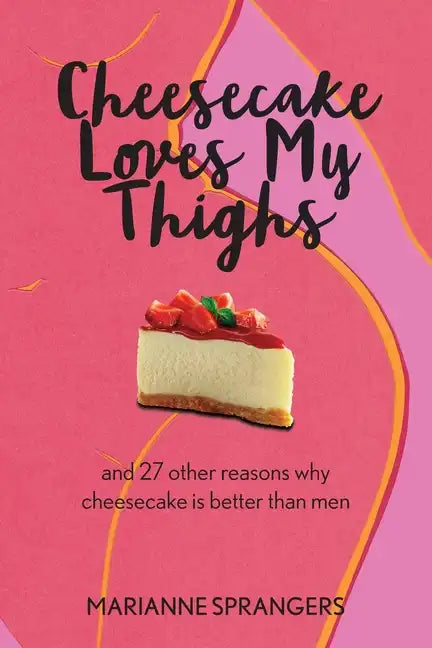Cheesecake Loves My Thighs and 27 other reasons why cheesecake is better than men - Paperback